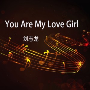 ดาวน์โหลดและฟังเพลง You Are My Love Girl พร้อมเนื้อเพลงจาก 刘志龙