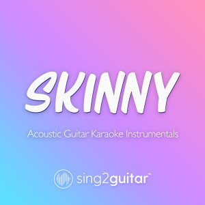 Sing2Guitar的專輯SKINNY (Acoustic Guitar Karaoke Instrumentals)