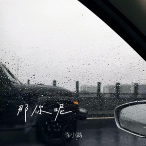 Dengarkan lagu 那你呢 (完整版) nyanyian 陈小满 dengan lirik