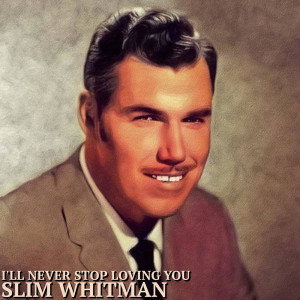 Dengarkan lagu I'll Never Stop Loving You nyanyian Slim Whitman dengan lirik