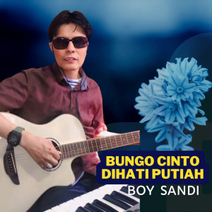 Dengarkan Bungo Cinto Dihati Putiah lagu dari Boy Sandi dengan lirik