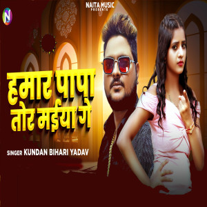 Listen to Hamar Papa Tor Maiya Ge song with lyrics from Kundan Bihari Yadav