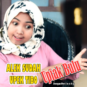 Dengarkan Alek Sudah Upek Tibo lagu dari Upiak Bulu dengan lirik