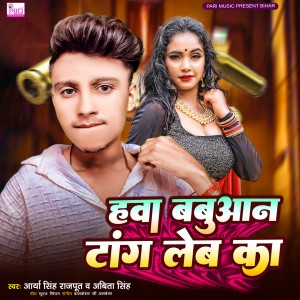 Listen to Hawa Babuaan Tang Leb Ka song with lyrics from Arya Singh Rajput