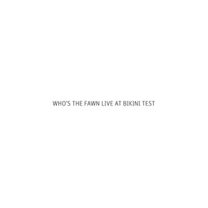 The Fawn的專輯Who's the Fawn Live at Bikini Test