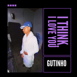 ดาวน์โหลดและฟังเพลง I Think, I Love You พร้อมเนื้อเพลงจาก GUTINHO