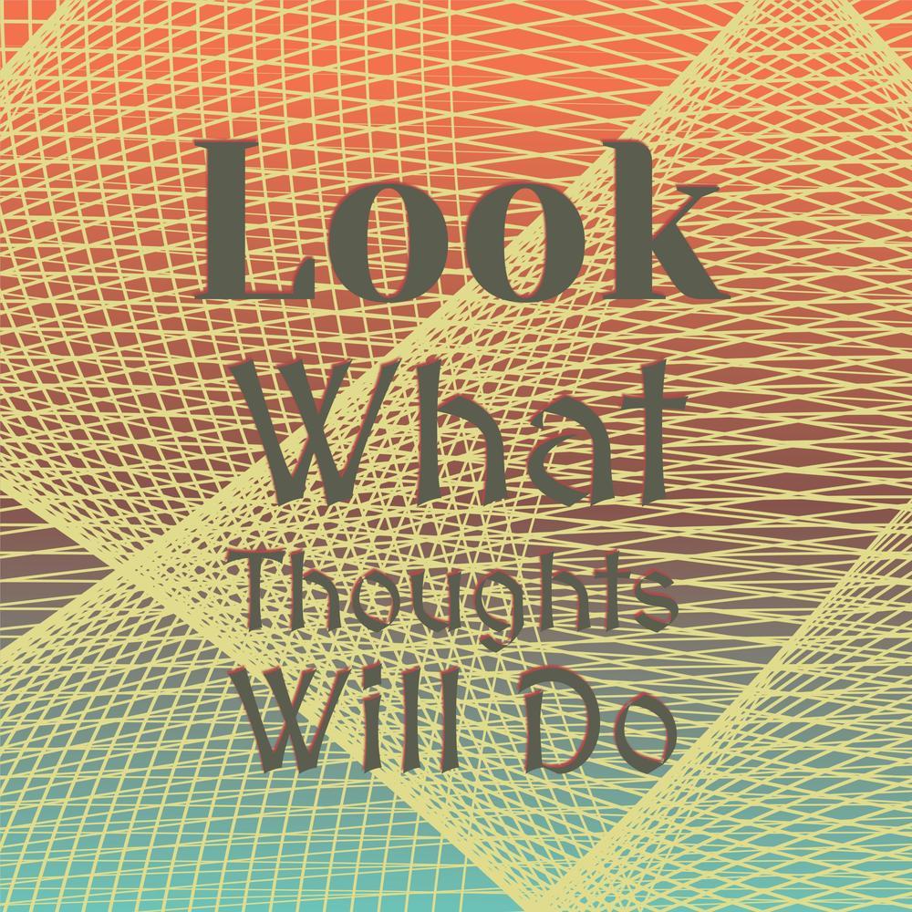 Look What Thoughts Will Do