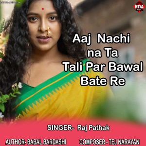 Listen to Aaj Nachi Na Ta Tali Par Bawal Bate Re song with lyrics from Raj Pathak