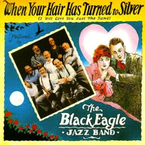 收聽The Black Eagle Jazz Band的When Your Hair Has Turned to Silver (I Will Love You Just the Same)歌詞歌曲