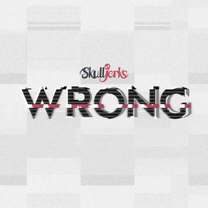 ดาวน์โหลดและฟังเพลง Wrong พร้อมเนื้อเพลงจาก Skulljerks