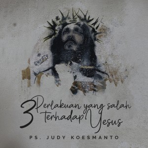 Dengarkan 3 Perlakuan Yang Salah Terhadap Tuhan Yesus lagu dari Judy Koesmanto dengan lirik