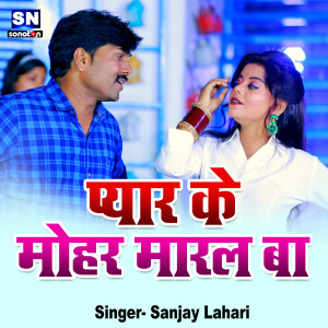 Dengarkan lagu Pyar Ke Mohar Maral Ba (Bhojpuri) nyanyian Sanjay Lahari dengan lirik