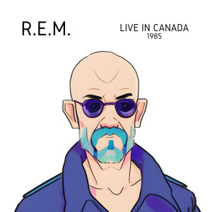R.E.M. - Live in Canada 1985 dari R.E.M.