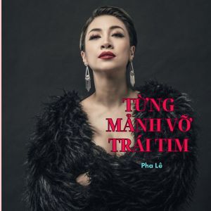 Listen to Từng Mảnh Vỡ Trái Tim song with lyrics from Pha Le