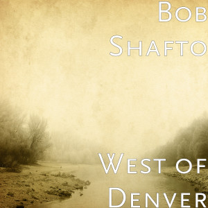 Listen to West of Denver song with lyrics from Bob Shafto