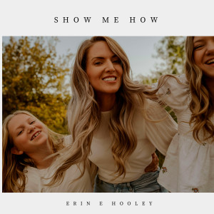 ดาวน์โหลดและฟังเพลง Show Me How พร้อมเนื้อเพลงจาก Erin E Hooley
