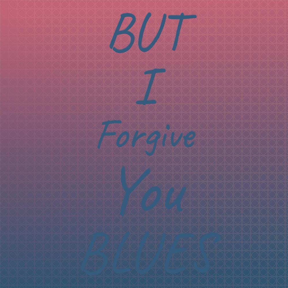 But I Forgive You Blues