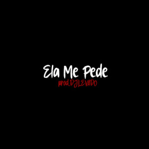 收听djlevado的ELA ME PEDE Prod DJ LEVADO (Explicit)歌词歌曲