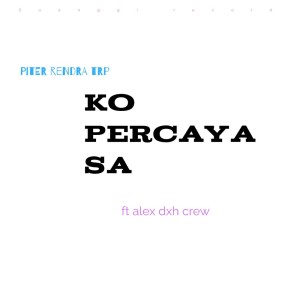 ดาวน์โหลดและฟังเพลง Ko percaya sa พร้อมเนื้อเพลงจาก Piter Rendra TRP