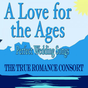 The True Romance Consort的專輯A Love for the Ages, Perfect Wedding Songs