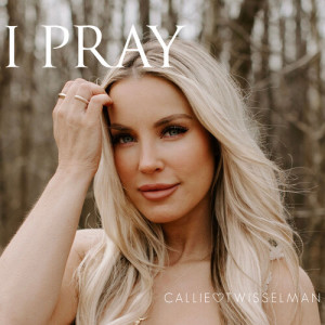 ดาวน์โหลดและฟังเพลง I Pray (Christian Pop) พร้อมเนื้อเพลงจาก Callie Twisselman