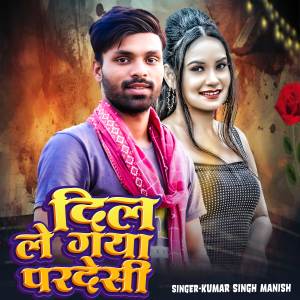 Listen to Dil Le Gaya Pardesi song with lyrics from Kumar Singh Manish