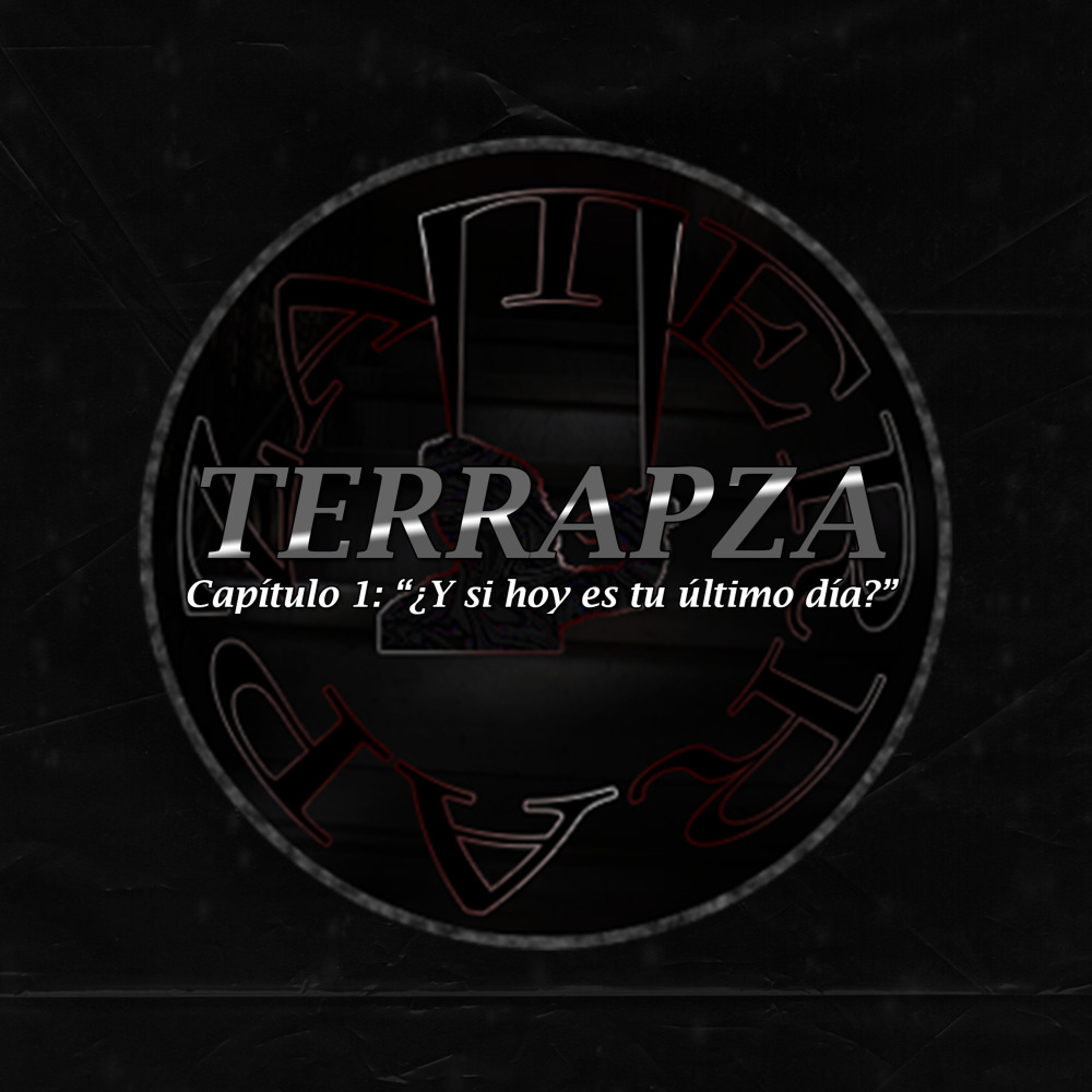 Terrapza - Capítulo 1: ¿Y Si Hoy Es Tu Último Día?