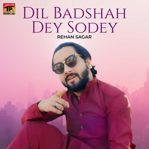 Listen to Dil Badshah Dey Sodey song with lyrics from Rehan Sagar