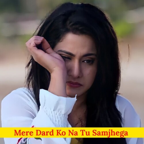 Mere Dard Ko Na Tu Samjhega