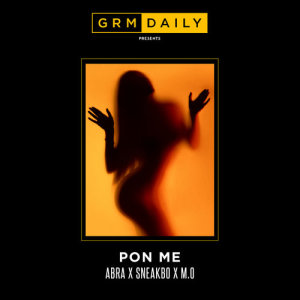 收聽GRM Daily的Pon Me (feat. Abra Cadabra, Sneakbo & M.O) (Explicit)歌詞歌曲