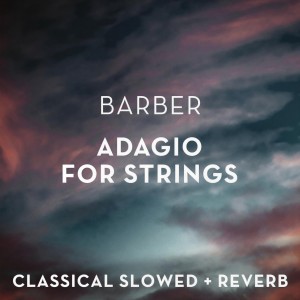 Barber: Adagio for Strings - slowed + reverb