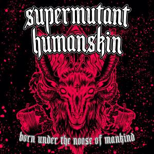 Album Born Under The Noose Of Mankind from SUPERMUTANTHUMANSKIN