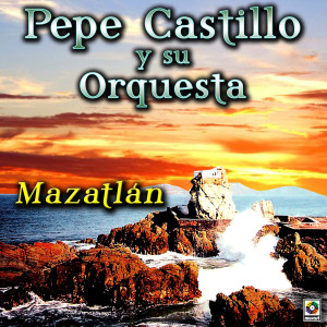 อัลบัม Mazatlán ศิลปิน Pepe Castillo Y Su Orquesta