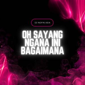 DJ Nofin Asia的專輯Oh Sayang Ngana Ini Bagaimana (Remix)