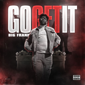 Listen to Go Get It (Explicit) song with lyrics from Big Frank