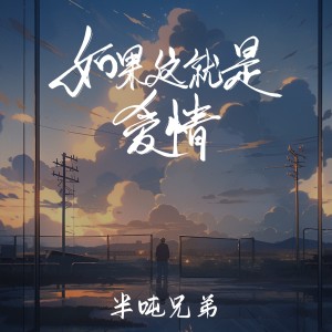 收听半吨兄弟的如果这就是爱情 (完整版)歌词歌曲