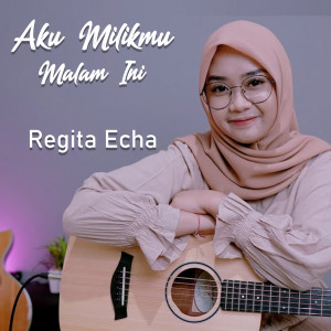 Dengarkan lagu Aku Milikmu Malam Ini nyanyian Regita Echa dengan lirik