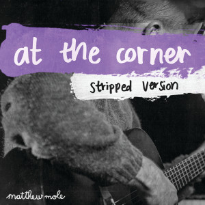 ดาวน์โหลดและฟังเพลง At The Corner (Stripped Version) พร้อมเนื้อเพลงจาก Matthew Mole