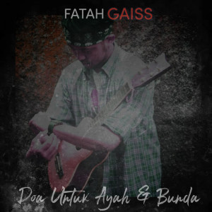 Dengarkan Doa Untuk Ayah Dan Bunda lagu dari Fatah Gaiss dengan lirik