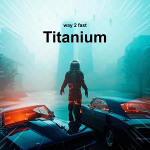 Dengarkan Titanium (Sped Up) lagu dari Way 2 Fast dengan lirik