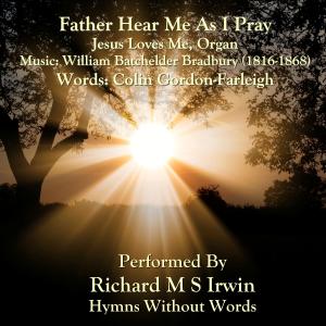 收聽Richard M.S. Irwin的Father Hear Me As I Pray (Jesus Loves Me, Organ)歌詞歌曲