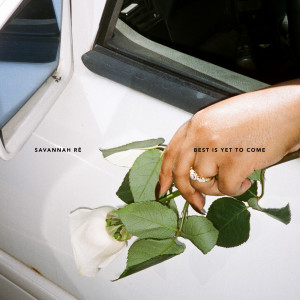 收聽Savannah Ré的Best Is Yet To Come (Explicit)歌詞歌曲