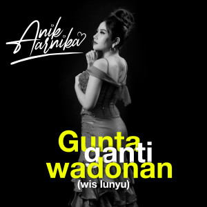 Album Gunta Ganti Wadonan (Wis Lunyu) oleh Anik Arnika