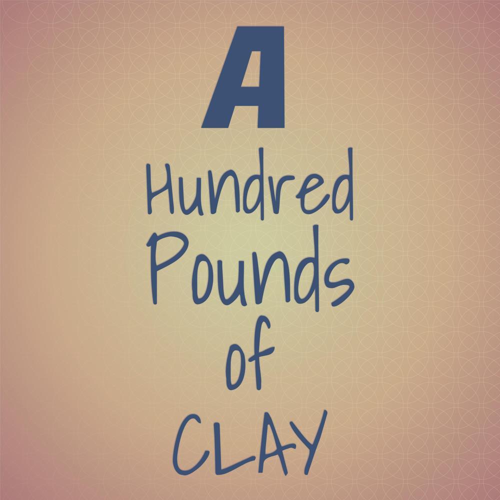 A Hundred Pounds of Clay