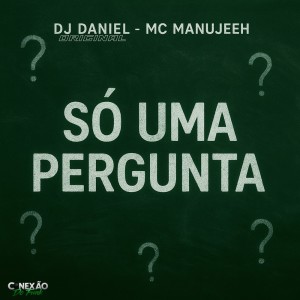 Só Uma Pergunta (Explicit) dari DJ DANIEL ORIGINAL