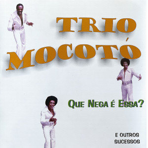 Trio Mocotó的專輯Que Nega É Essa?