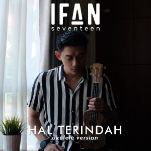 Listen to Hal Terindah (Ukulele Version) song with lyrics from Ifan Seventeen