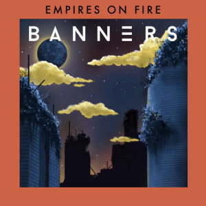 ดาวน์โหลดและฟังเพลง Empires On Fire พร้อมเนื้อเพลงจาก Banners