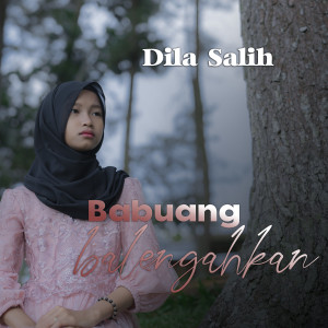 Dengarkan Babuang Balengahkan lagu dari Dila Salih dengan lirik
