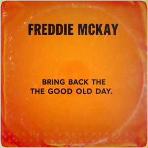 收聽Freddie McKay的Bring Back the Good Old Day歌詞歌曲